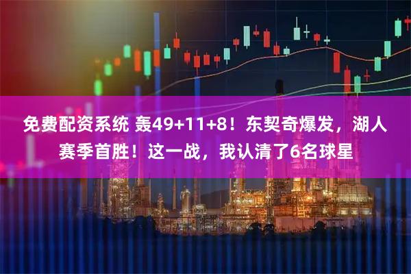 免费配资系统 轰49+11+8！东契奇爆发，湖人赛季首胜！这一战，我认清了6名球星